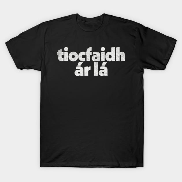 Tiocfaidh ár lá / Our Day Will Come T-Shirt by feck!